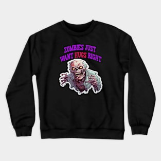 Zombies just want hugs right Crewneck Sweatshirt